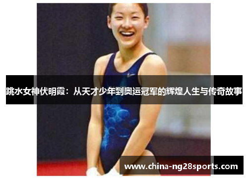 跳水女神伏明霞：从天才少年到奥运冠军的辉煌人生与传奇故事