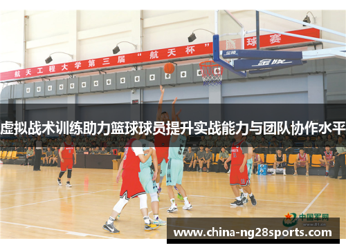 虚拟战术训练助力篮球球员提升实战能力与团队协作水平