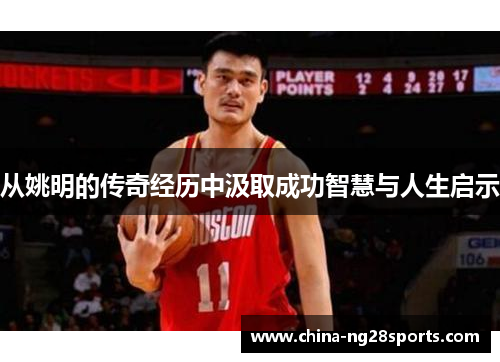 从姚明的传奇经历中汲取成功智慧与人生启示