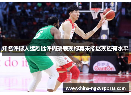 知名评球人猛烈批评周琦表现称其未能展现应有水平