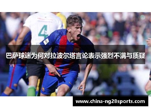 巴萨球迷为何对拉波尔塔言论表示强烈不满与质疑